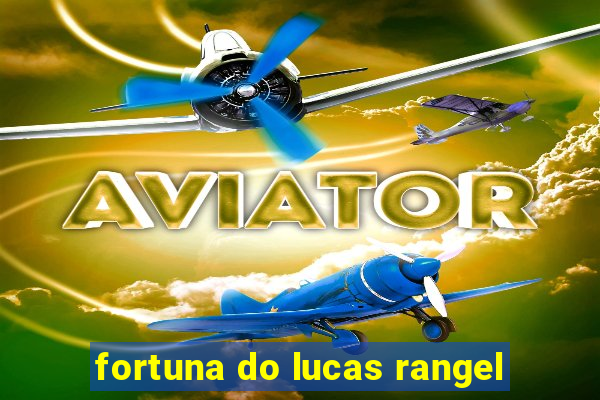 fortuna do lucas rangel